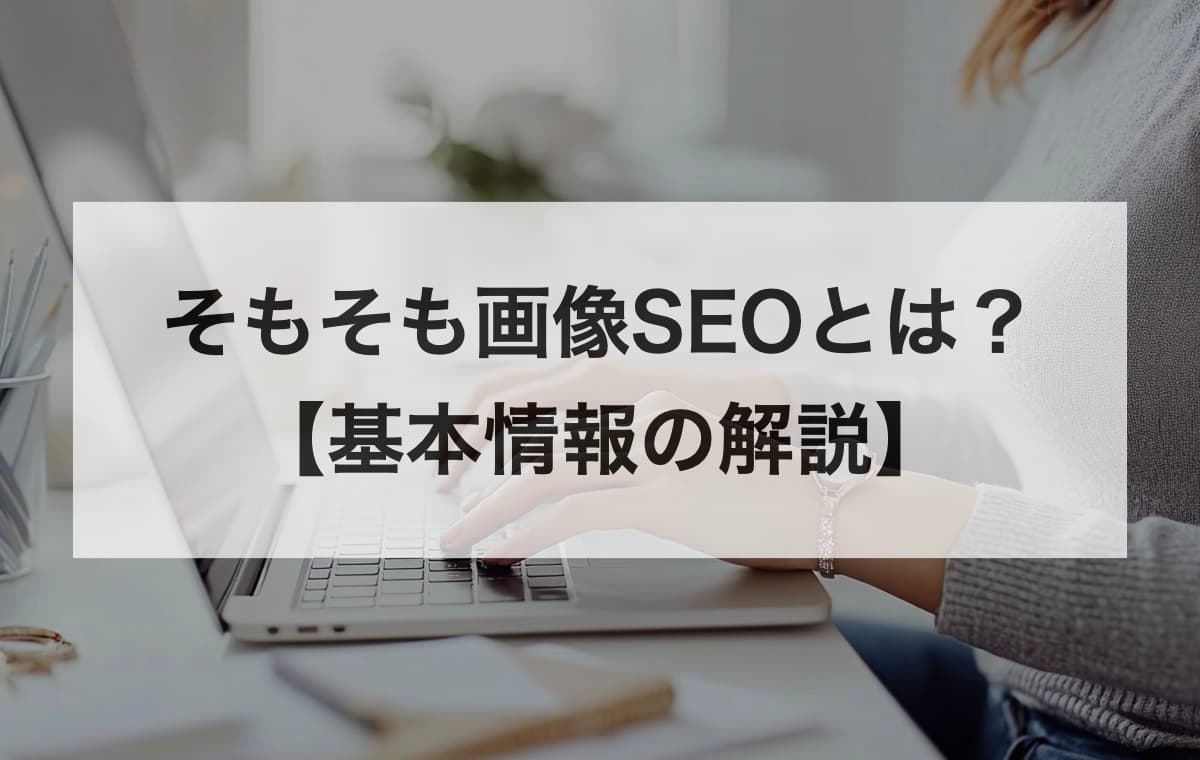そもそも画像SEOとは?【基本情報の解説】