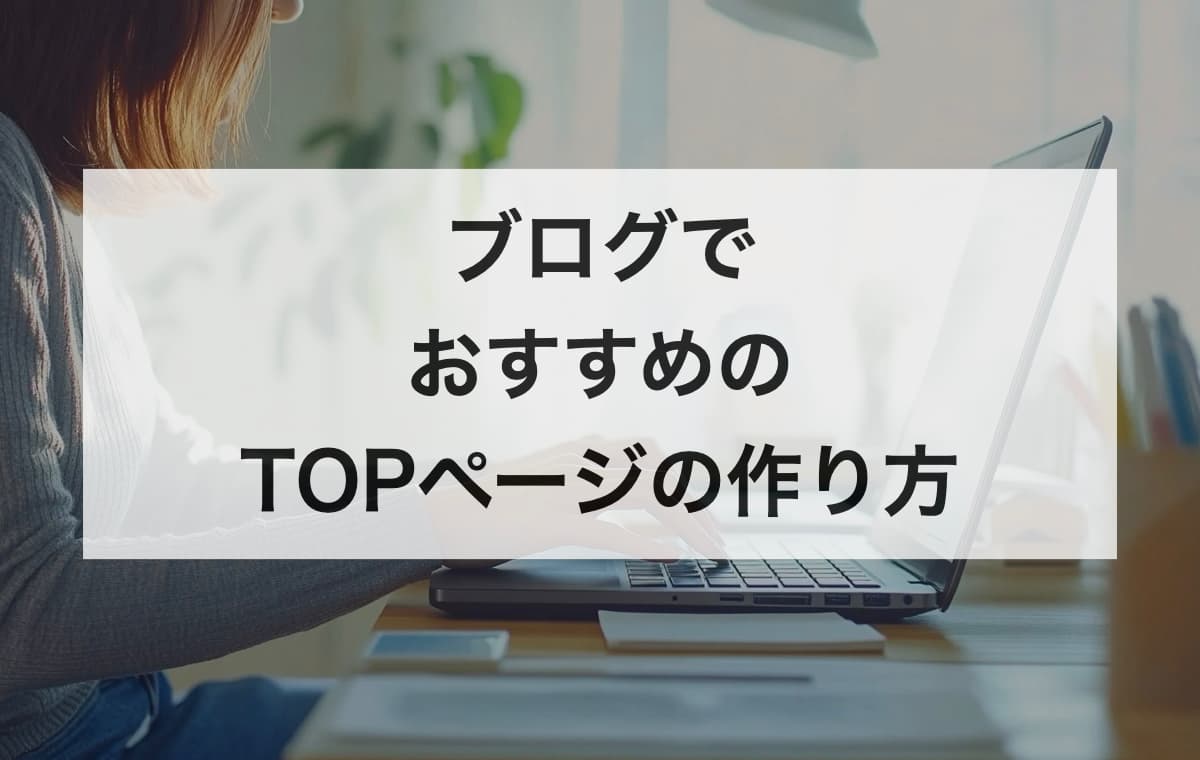 【SEO対策】ブログでおすすめのTOPページの作り方【含めるべき構成要素】