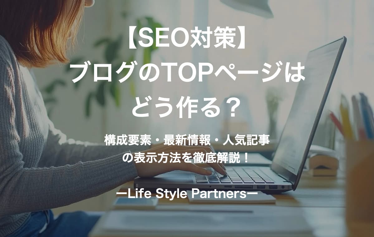 【SEO対策】ブログのTOPページはどう作る？【構成要素・最新情報・人気記事の表示方法を徹底解説】